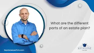 What Are The Different Parts Of An Estate Plan? | Keystone Law Firm