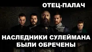 ОТЕЦ-ПАЛАЧ. НАСЛЕДНИКИ СУЛЕЙМАНА БЫЛИ ОБРЕЧЕНЫ.