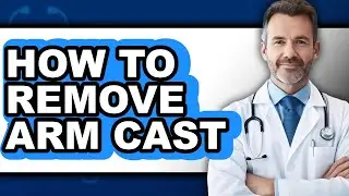 How to Remove Arm Cast - Full Guide
