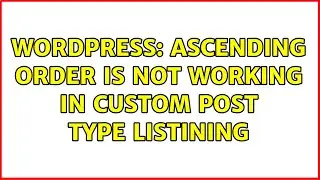 Wordpress: Ascending Order is not Working in Custom Post Type Listining