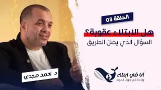 الحلقة الثالثة - هل الابتلاء عقوبة؟ - أنا في ابتلاء - د. أحمد مجدي