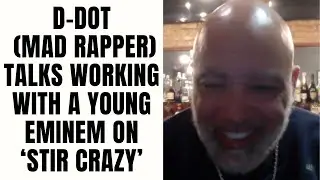 D-Dot (Mad Rapper) Talks Working WIth A Young Eminem On 'Stir Crazy' [Part 7]