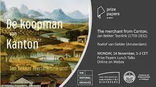 Prize Papers Lunch Talk: Roelof van Gelder: The Merchant from Canton. Jan Bekker Teerlink
