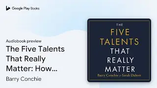 The Five Talents That Really Matter: How Great&hellip; by Barry Conchie &middot; Audiobook preview