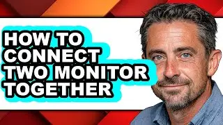 How to Connect Two Monitor Together - Full Guide