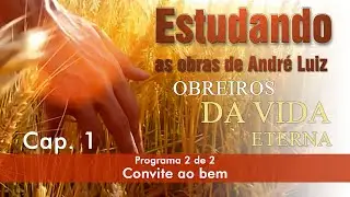 Estudando as Obras de André Luiz | Livro: Obreiros da Vida Eterna - Cap.1 - Convite ao bem - Prog. 2