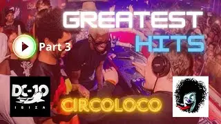 🎵DC10 IBIZA CIRCOLOCO GREATEST HITS MIX #3🔥