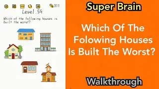 Super Brain - Which Of The Folowing Houses Is Built The Worst? - Level 59