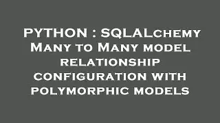 PYTHON : SQLALchemy Many to Many model relationship configuration with polymorphic models