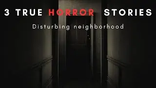 3 True Disturbing Neighborhood Horror Stories