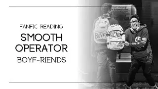(Fanfic Reading) Smooth Operator | Boyf riends, Crack, (13+ Sexual Content)