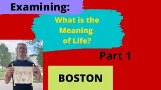 Examining the Meaning of Life in Boston part 1