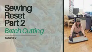 Ep 9 Sewing Reset Part 2 Batch Cutting