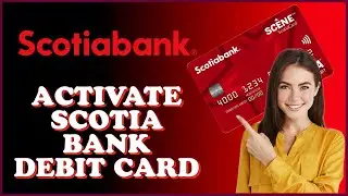 How To Activate Scotia Bank Debit Card Online 2024?