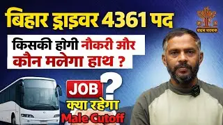 बिहार ड्राइवर 4361 पद | Job किसको मिलेगी? | Male Cutoff Full Analysis