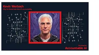 Kevin Werbach: Why You Should Care About AI Accountability