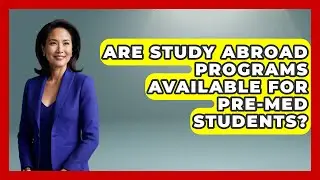 Are Study Abroad Programs Available for Pre-Med Students? | Med School Survival Guide