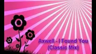 Axwell - I Found You (Classic Mix)