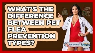 What's The Difference Between Pet Flea Prevention Types? - Ask A Pet Vet