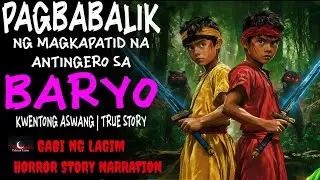 PAGBABALIK NG MAGKAPATID NA ANTINGERO SA BARYO (Aswang True Story)