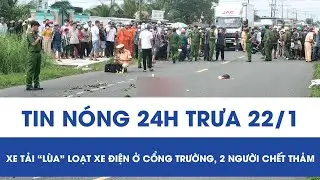 Trưa 22/1: Xe tải điên cuồng “lùa” loạt xe điện ở cổng trường, 2 người chết, cặp xách văng khắp nơi