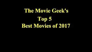 The Movie Geek's - Top 5 Best Movies of 2017