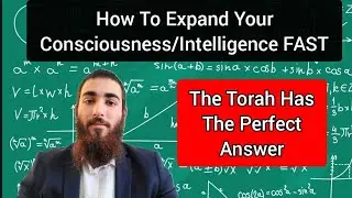 How To Expand Your Consciousness/Intelligence FAST -  The Torah Has The PERFECT Answer