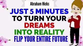JUST 5 MINUTES TO TURN YOUR DREAMSnINTO REALITY  FLIP YOUR ENTIRE FUTURE!🙏Abraham Hicks 2026