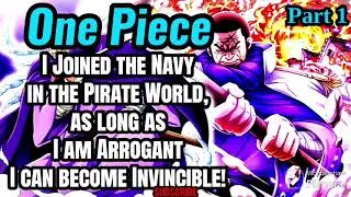 I Joined the Navy in the Pirate World, as long as I am Arrogant I can become Invincible! | Part 1