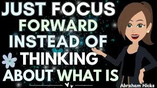 Just Focus Forward Instead Of Thinking About What Is Happening Now 🙏✨ Abraham Hicks ❣️