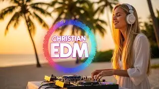 🎶 Christian EDM Worship | Uplifting Beats & Deep Praise