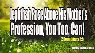 Jephthah Rose Above His Mother's Profession, You Too, Can! |Magnificent Life Daily Devotion