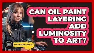 Can Oil Paint Layering Add Luminosity To Art?