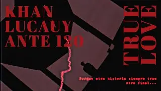 Ante ciento veinte, Khan, Lucauy - True Love