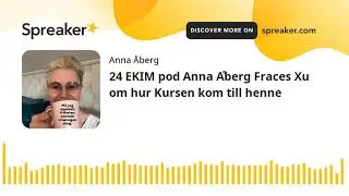 24 EKIM pod Anna &Aring;berg Fraces Xu om hur Kursen kom till henne