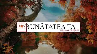 Bunatatea Ta - NEGATIV NOU