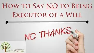 How to say NO to being the Executor of a Will //Apple Payne Law