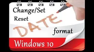How to Change/Set and reset date format in Windows: Windows 10, Windows 8, Windows 7