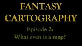 Fantasy Cartography Episode 2: What Even Is A Map?