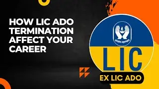 LIC ADO Termination Impact On Your Career By Ex LIC ADO