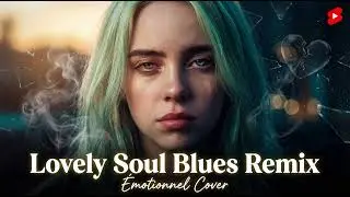 Billie Eilish Lovely Soul Blues Remix - &Eacute;motionnel Cover Heartbreaking Vibes