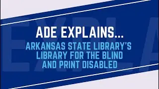 ADE Explains... Arkansas State Library's Library for the Blind and Print Disabled