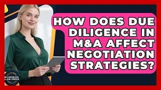 How Does Due Diligence in M&A Affect Negotiation Strategies? | Business Law Pros News