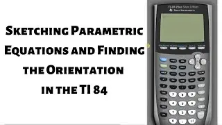 Sketching Parametric Equations and Finding the Orientation with the TI 84
