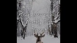 Pisces January 2018 Monthly Tarot Forecast