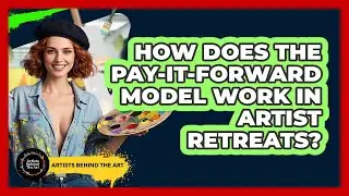 How Does The Pay-it-forward Model Work In Artist Retreats? - Artists Behind the Art