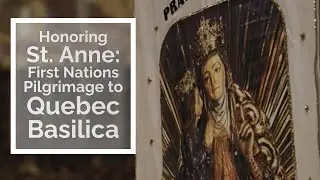Honoring St. Anne: First Nations Pilgrimage to Quebec Basilica
