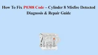 How To Fix P0308 Code &ndash; Cylinder 8 Misfire Detected Diagnosis & Repair Guide