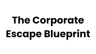 The Corporate Escape Blueprint: How Smart Professionals Build a Business Quietly