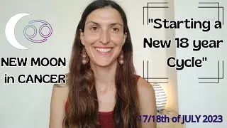 New Moon in Cancer [July 17/18th, 2023] | Starting a New 18 Year Cycle